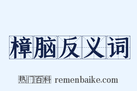 樟脑反义词是什么意思的图片